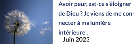Avoir peur, est-ce s’éloigner de Dieu ? Je viens de me connecter à ma lumière intérieure . Juin 2023
