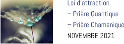 Loi d’attraction  – Prière Quantique – Prière Chamanique NOVEMBRE 2021