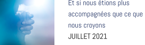 Et si nous étions plus accompagnées que ce que  nous croyons JUILLET 2021