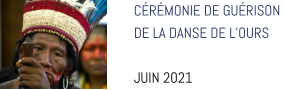 CÉRÉMONIE DE GUÉRISON  DE LA DANSE DE L’OURS  JUIN 2021