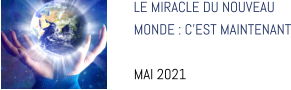 LE MIRACLE DU NOUVEAU  MONDE : C’EST MAINTENANT  MAI 2021