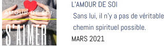 L’AMOUR DE SOI  Sans lui, il n’y a pas de véritable  chemin spirituel possible. MARS 2021
