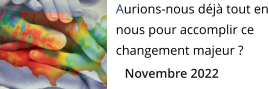 Aurions-nous déjà tout en nous pour accomplir ce changement majeur ? Novembre 2022