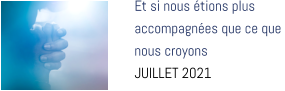 Et si nous étions plus accompagnées que ce que  nous croyons JUILLET 2021