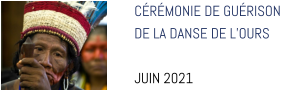 CÉRÉMONIE DE GUÉRISON  DE LA DANSE DE L’OURS  JUIN 2021